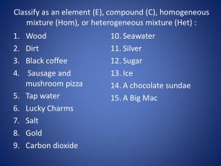 Wood Dirt Black coffee Sausage and mushroom pizza Tap water Lucky Charms Salt Gold