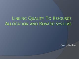 Linking Quality To Resource Allocation and Reward systems