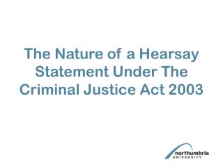 The Nature of a Hearsay Statement Under The Criminal Justice Act 2003