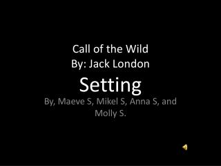 Call of the Wild By: Jack London Setting