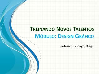 Treinando Novos Talentos Módulo: Design Gráfico