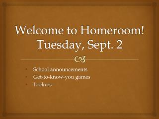 Welcome to Homeroom! Tuesday , Sept. 2