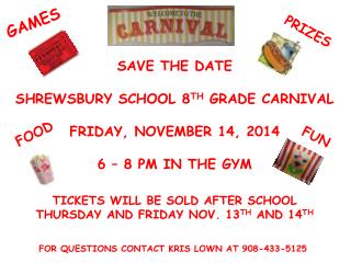 SAVE THE DATE SHREWSBURY SCHOOL 8 TH GRADE CARNIVAL FRIDAY, NOVEMBER 14, 2014 6 – 8 PM IN THE GYM