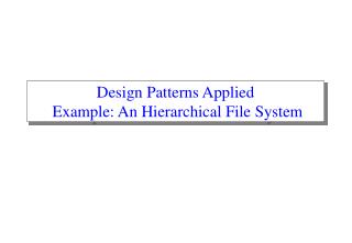 Design Patterns Applied Example: An Hierarchical File System