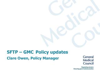 SFTP – GMC Policy updates Clare Owen, Policy Manager