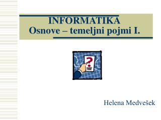 INFORMATIKA Osnove – temeljni pojmi I.