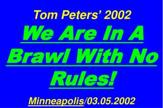 Tom Peters’ 2002 We Are In A Brawl With No Rules! Minneapolis /03.05.2002