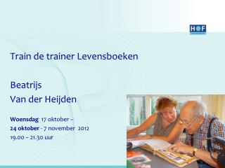 Train de trainer Levensboeken Beatrijs Van der Heijden Woensdag 17 oktober –