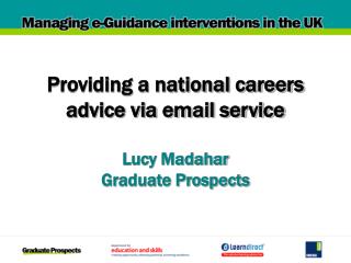 Providing a national careers advice via email service Lucy Madahar Graduate Prospects