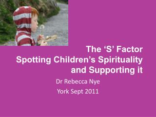The ‘S’ Factor Spotting Children’s Spirituality and Supporting it