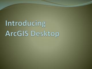 Introducing ArcGIS Desktop