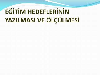 EĞİTİM HEDEFLERİNİN YAZILMASI VE ÖLÇÜLMESİ