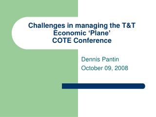 Challenges in managing the T&amp;T Economic ‘Plane’ COTE Conference