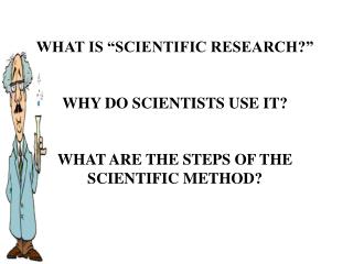 WHAT IS “SCIENTIFIC RESEARCH?” WHY DO SCIENTISTS USE IT?