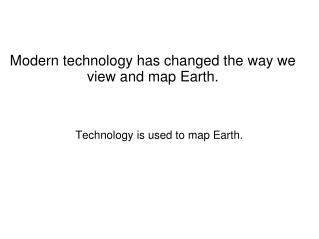 Modern technology has changed the way we view and map Earth.