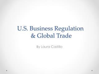 U.S. Business Regulation &amp; Global Trade