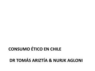 Consumo ético en Chile Dr Tomás Ariztía &amp; Nurjk Agloni