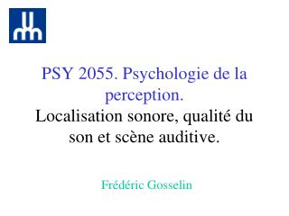 PSY 2055. Psychologie de la perception. Localisation sonore, qualité du son et scène auditive .