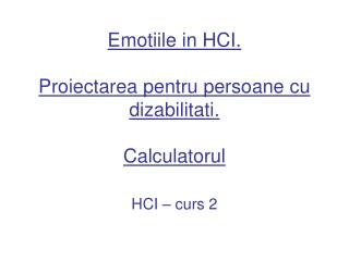 Emotiile in HCI. Proiectarea pentru persoane cu dizabilitati. Calculatorul