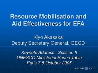 Resource Mobilisation and Aid Effectiveness for EFA Kiyo Akasaka Deputy Secretary General, OECD