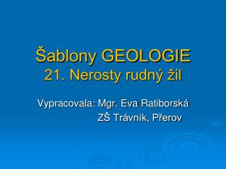 Šablony GEOLOGIE 21. Nerosty rudný žil