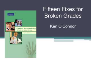 Fifteen Fixes for Broken Grades Ken O’Connor