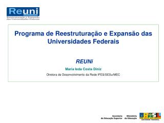 Programa de Reestruturação e Expansão das Universidades Federais REUNi Maria Ieda Costa Diniz