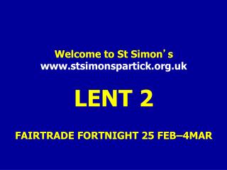 Welcome to St Simon ’ s stsimonspartick.uk LENT 2 FAIRTRADE FORTNIGHT 25 FEB–4MAR