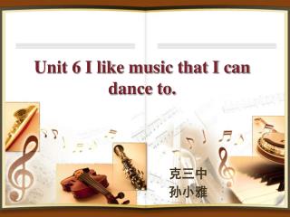 Unit 6 I like music that I can dance to.