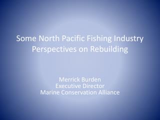 Some North Pacific Fishing Industry Perspectives on Rebuilding