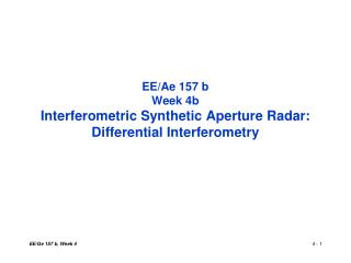 EE/Ae 157 b Week 4b Interferometric Synthetic Aperture Radar: Differential Interferometry