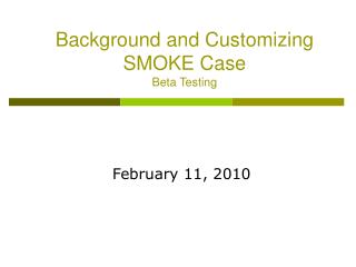 Background and Customizing SMOKE Case Beta Testing