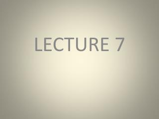 LECTURE 7