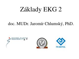 Základy EKG 2 doc. MUDr. Jaromír Chlumský, PhD.