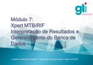 Módulo  7: Xpert MTB/RIF Interpretação de Resultados e Gerenciamento do Banco de Dados