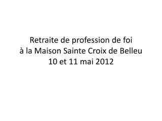 Retraite de profession de foi à la Maison Sainte Croix de Belleu 10 et 11 mai 2012