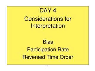 DAY 4 Considerations for Interpretation Bias Participation Rate Reversed Time Order