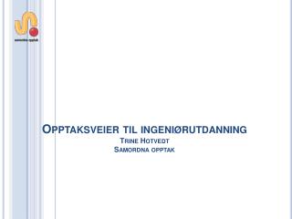 Opptaksveier til ingeniørutdanning Trine Hotvedt Samordna opptak