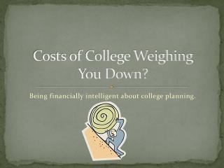 Costs of College Weighing You Down?