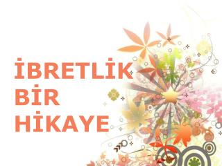 İBRETLİK BİR HİKAYE