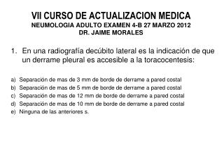 VII CURSO DE ACTUALIZACION MEDICA NEUMOLOGIA ADULTO EXAMEN 4-B 27 MARZO 2012 DR. JAIME MORALES