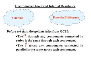 Electromotive Force and Internal Resistance Before we start, the golden rules from GCSE: