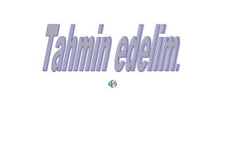 Tahmin edelim .