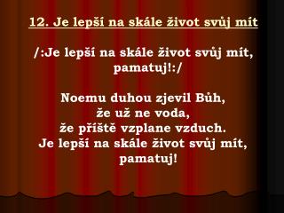 12. Je lepší na skále život svůj mít /:Je lepší na skále život svůj mít, pamatuj!:/