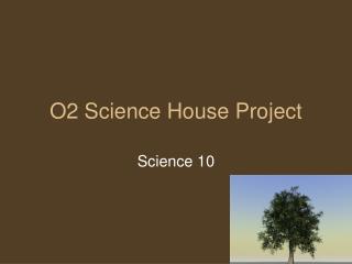 O2 Science House Project