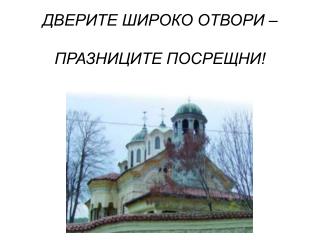 ДВЕРИТЕ ШИРОКО ОТВОРИ – ПРАЗНИЦИТЕ ПОСРЕЩНИ!