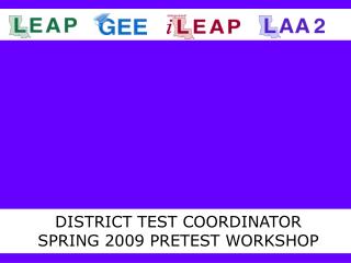 DISTRICT TEST COORDINATOR SPRING 2009 PRETEST WORKSHOP