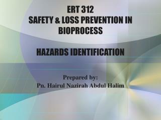 ERT 312 SAFETY &amp; LOSS PREVENTION IN BIOPROCESS HAZARDS IDENTIFICATION