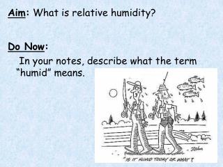 Aim : What is relative humidity? Do Now : 	 In your notes, describe what the term “humid” means.