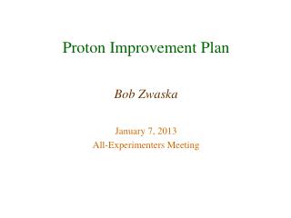 Proton Improvement Plan Bob Zwaska January 7, 2013 All-Experimenters Meeting